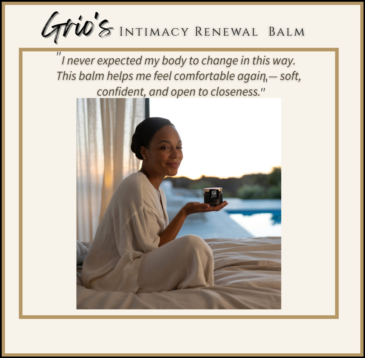 A woman sits peacefully by the window at sunset, smiling softly while holding a jar of Grio’s Intimacy Renewal Balm. The warm light and calm expression reflect comfort, confidence, and renewed ease — symbolizing how the balm supports softness, hydration, and emotional well-being through natural ingredients like rose, wild yam, and chamomile